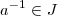 a^{-1} \in J