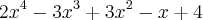 {2x}^{4}-{3x}^{3}+{3x}^{2}-x+4 {2x}^{4}-{3x}^{3}+{3x}^{2}-x+4