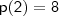 \mathsf{p(2) = 8}