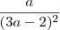 \frac{a}{(3a-2)^2}