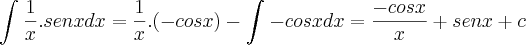 \int_{}^{}\frac{1}{x}.senxdx=\frac{1}{x}.(-cosx)-\int_{}^{}-cosxdx=\frac{-cosx}{x} +senx + c \int_{}^{}\frac{1}{x}.senxdx=\frac{1}{x}.(-cosx)-\int_{}^{}-cosxdx=\frac{-cosx}{x} +senx + c
