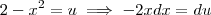2-x^2 = u \implies -2x dx = du 2-x^2 = u \implies -2x dx = du
