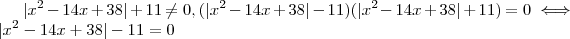 |x^2-14x+38|+11 \neq 0   , (|x^2-14x+38| -11)(|x^2-14x+38|+11) = 0  \iff |x^2-14x+38| -11 = 0