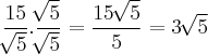 \frac{15}{\sqrt[]{5}} . \frac{\sqrt[]5{}}{\sqrt[]{5}} = \frac{15\,\sqrt[]{5}}{5} = 3\,\sqrt[]{5}