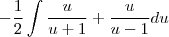 -\frac{1}{2}\int\frac{u}{u+1}+\frac{u}{u-1}du}