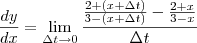 \frac{dy}{dx}&=&\lim_{\Delta t \rightarrow 0}\frac{\frac{2+(x+\Delta t)}{3-(x+\Delta t)}-\frac{2+x}{3-x}}{\Delta t}