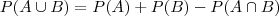 P(A \cup B)=P(A)+P(B)-P(A \cap B)