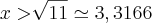 x>\sqrt[]{11}\simeq3,3166