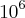{10}^{6} {10}^{6}