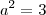 a^2 = 3