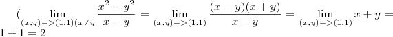 (\lim_{(x,y)->(1,1)(x\neq y} \frac{x^2-y^2}{x-y} = \lim_{(x,y)->(1,1)} \frac{(x-y)(x+y)}{x-y}= \lim_{(x,y)->(1,1)} {x+y}= 1+1=2