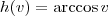 h(v) = \textrm{arccos}\, v