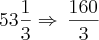 53\frac{1}{3}\Rightarrow\,\frac{160}{3}