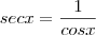 sec x = \frac{1}{cos x} sec x = \frac{1}{cos x}