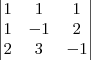 \begin{vmatrix}
   1 & 1 & 1  \\ 
   1 & -1 & 2 \\
   2 & 3 & -1 \\
\end{vmatrix}