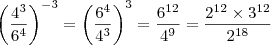 \left ( \dfrac{4^3}{6^4}\right ) ^{-3}=\left ( \dfrac{6^4}{4^3}\right ) ^{3}=\dfrac{6^{12}}{4^{9}}=\dfrac{2^{12}\times3^{12}}{2^{18}} \left ( \dfrac{4^3}{6^4}\right ) ^{-3}=\left ( \dfrac{6^4}{4^3}\right ) ^{3}=\dfrac{6^{12}}{4^{9}}=\dfrac{2^{12}\times3^{12}}{2^{18}}