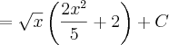 = \sqrt{x} \left(\frac{2x^{2} }{5} + 2 \right) + C = \sqrt{x} \left(\frac{2x^{2} }{5} + 2 \right) + C