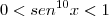 0 < sen^{10}x < 1 0 < sen^{10}x < 1