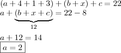 \\ (a + 4 + 1 + 3) + (b + x) + c = 22 \\ a + \underbrace{(b + x + c)}_{12} = 22 - 8 \\\\ a + 12 = 14 \\ \boxed{a = 2}