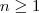 n\geq 1 n\geq 1