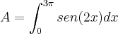 A=\int_{0}^{3\pi}sen(2x)dx A=\int_{0}^{3\pi}sen(2x)dx