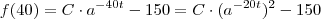 f(40) = C \cdot a^{-40t} -150 = C\cdot (a^{-20t})^2 - 150 f(40) = C \cdot a^{-40t} -150 = C\cdot (a^{-20t})^2 - 150