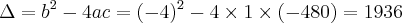 \Delta = b^2 - 4ac = (-4)^2 - 4 \times 1 \times (-480) = 1936
