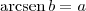 \textrm{arcsen}\,b = a
