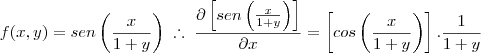 f(x,y) = sen \left(\frac{x}{1+y}\right) \; \therefore \; \frac{\partial \left[sen \left(\frac{x}{1+y}\right)\right]}{\partial x} = \left[cos\left(\frac{x}{1+y}\right)\right] . \frac{1}{1+y}