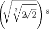 \left( \sqrt[]{\sqrt[3]{2\sqrt[]{2}}} \right){}^{8}