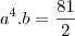 a^4.b&=&\frac{81}{2}