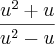 \frac{{u}^{2}+u}{{u}^{2}-u}
