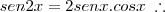 sen 2x = 2senx.cos x \;\therefore