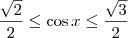 \frac{\sqrt{2}}{2} \leq \cos x\leq \frac{\sqrt{3}}{2} \frac{\sqrt{2}}{2} \leq \cos x\leq \frac{\sqrt{3}}{2}
