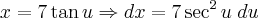 x = 7 \tan {u} \Rightarrow dx = 7 \sec^{2}{u} \;du