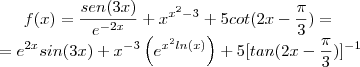 f(x) =\frac{sen(3x)}{{e}^{-2x}}+{x}^{{x}^{2}-3}+5cot(2x-\frac{\pi}{3} ) =  \\ =e^{2x} sin(3x) + x^{-3}\left( e^{x^2ln(x) \right)} + 5[tan(2x - \frac{\pi}{3})]^{-1}