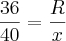 \frac{36}{40}=\frac{R}{x} \frac{36}{40}=\frac{R}{x}