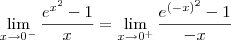 \lim_{x\to 0^-} \frac{e^{x^2} - 1}{x} = \lim_{x\to 0^+} \frac{e^{(-x)^2} - 1}{-x} \lim_{x\to 0^-} \frac{e^{x^2} - 1}{x} = \lim_{x\to 0^+} \frac{e^{(-x)^2} - 1}{-x}
