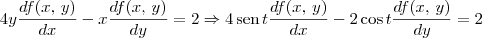 4y\frac{df(x,\,y)}{dx} - x\frac{df(x,\,y)}{dy} = 2 \Rightarrow 4 \,\textrm{sen}\,t\frac{df(x,\,y)}{dx} - 2\cos t\frac{df(x,\,y)}{dy} = 2 4y\frac{df(x,\,y)}{dx} - x\frac{df(x,\,y)}{dy} = 2 \Rightarrow 4 \,\textrm{sen}\,t\frac{df(x,\,y)}{dx} - 2\cos t\frac{df(x,\,y)}{dy} = 2