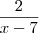 \frac{2}{x-7} \frac{2}{x-7}