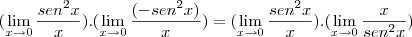 (\lim_{x\rightarrow0}\frac{sen^2x}{x}). (\lim_{x\rightarrow0}\frac{(-sen^2x)}{x}) = (\lim_{x\rightarrow0}\frac{sen^2x}{x}) . (\lim_{x\rightarrow0}\frac{x}{sen^2x})