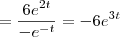 =\frac{6e^{2t}}{-e^{-t}}=-6e^{3t}