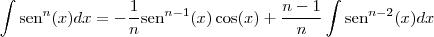 \int \textrm{sen}^n(x) dx = - \frac{1}{n} \textrm{sen}^{n-1}(x) \cos (x)+ \frac{n-1}{n} \int \textrm{sen}^{n-2}(x) dx