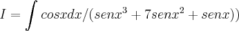 I=\int_{}^{}cosxdx/({senx}^{3}+7{senx}^{2}+senx)) I=\int_{}^{}cosxdx/({senx}^{3}+7{senx}^{2}+senx))