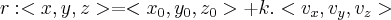 r: <x,y,z> = <x_{0},y_{0},z_{0}> + k.<v_{x},v_{y},v_{z}> r: <x,y,z> = <x_{0},y_{0},z_{0}> + k.<v_{x},v_{y},v_{z}>