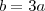 b=3a