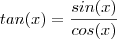 tan(x) = \frac{sin(x)}{cos(x)} tan(x) = \frac{sin(x)}{cos(x)}
