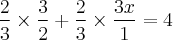 \frac{2}{3} \times \frac{3}{2} + \frac{2}{3} \times \frac{3x}{1}= 4 \frac{2}{3} \times \frac{3}{2} + \frac{2}{3} \times \frac{3x}{1}= 4