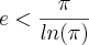 e  < \frac{\pi}{ln(\pi)}