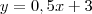 y = 0,5x +3 y = 0,5x +3